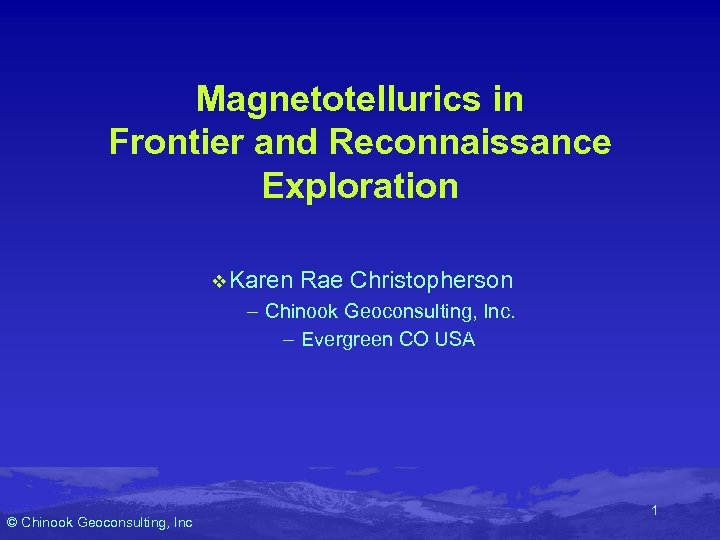 Magnetotellurics in Frontier and Reconnaissance Exploration v Karen Rae Christopherson – Chinook Geoconsulting, Inc.