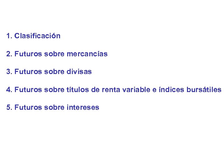 1. Clasificación 2. Futuros sobre mercancías 3. Futuros sobre divisas 4. Futuros sobre títulos