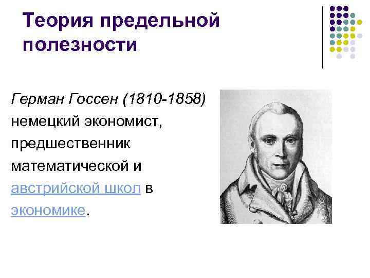 Теория предельной полезности Герман Госсен (1810 -1858) немецкий экономист, предшественник математической и австрийской школ