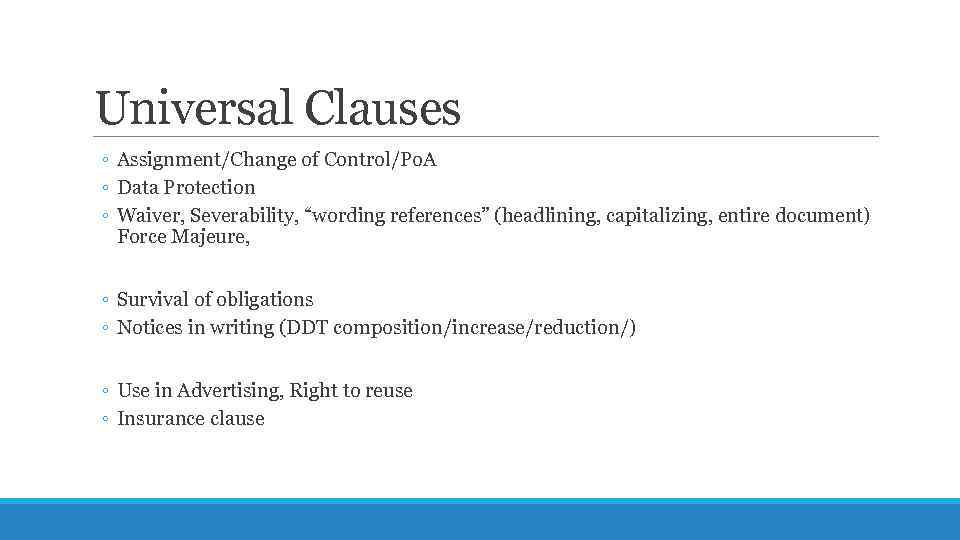 Universal Clauses ◦ Assignment/Change of Control/Po. A ◦ Data Protection ◦ Waiver, Severability, “wording