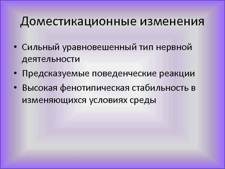 Доместикационные изменения • Сильный уравновешенный тип нервной деятельности • Предсказуемые поведенческие реакции • Высокая