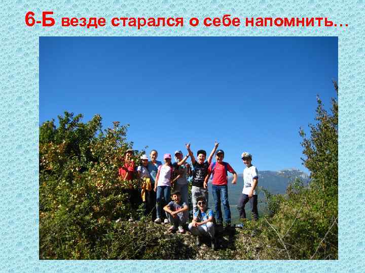 6 -Б везде старался о себе напомнить… 