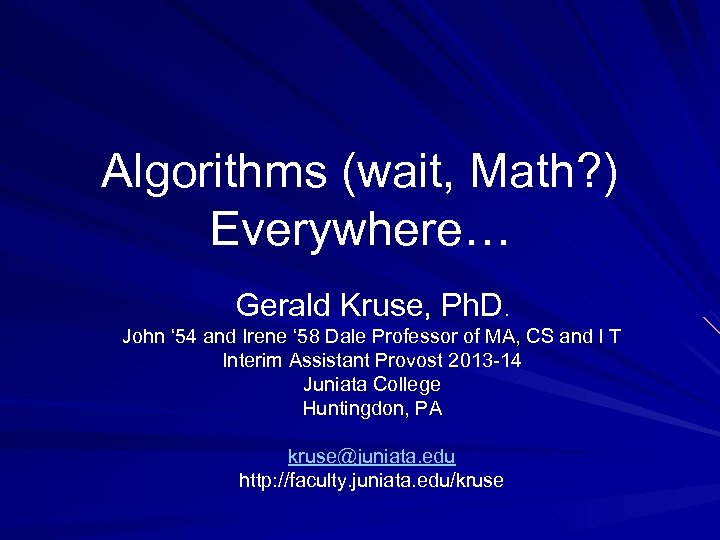 Algorithms (wait, Math? ) Everywhere… Gerald Kruse, Ph. D. John ‘ 54 and Irene