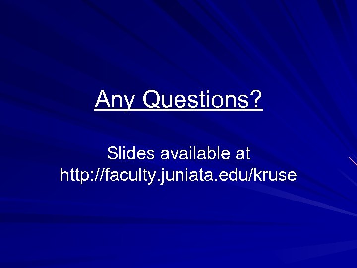 Any Questions? Slides available at http: //faculty. juniata. edu/kruse 