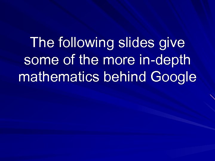 The following slides give some of the more in-depth mathematics behind Google 