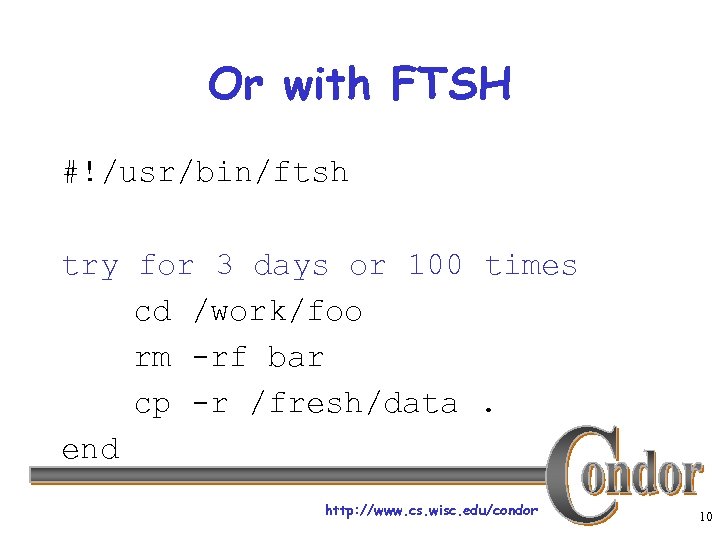 Or with FTSH #!/usr/bin/ftsh try for 3 days or 100 times cd /work/foo rm