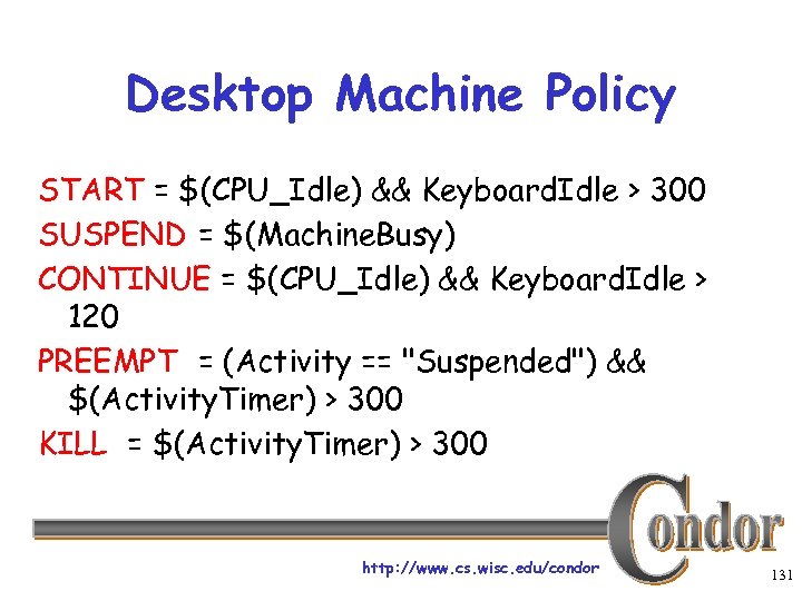 Desktop Machine Policy START = $(CPU_Idle) && Keyboard. Idle > 300 SUSPEND = $(Machine.