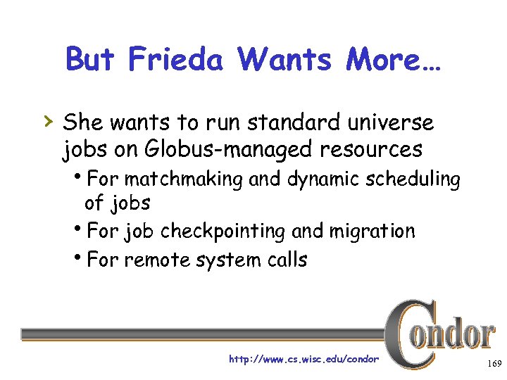 But Frieda Wants More… › She wants to run standard universe jobs on Globus-managed