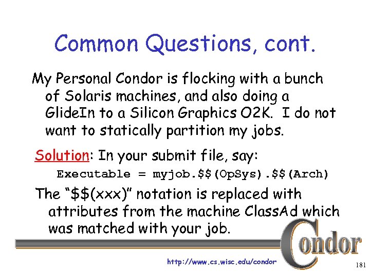 Common Questions, cont. My Personal Condor is flocking with a bunch of Solaris machines,