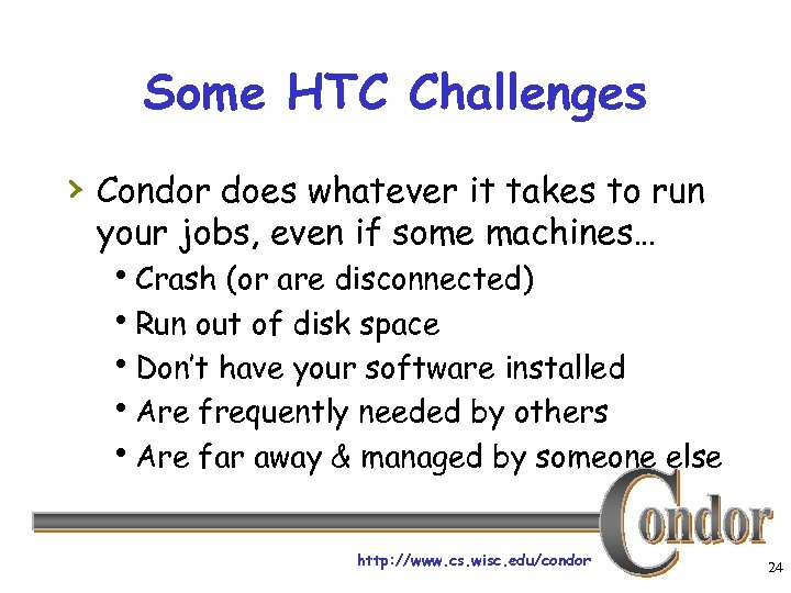 Some HTC Challenges › Condor does whatever it takes to run your jobs, even