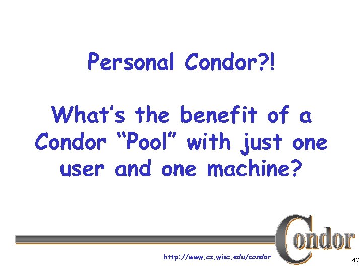 Personal Condor? ! What’s the benefit of a Condor “Pool” with just one user