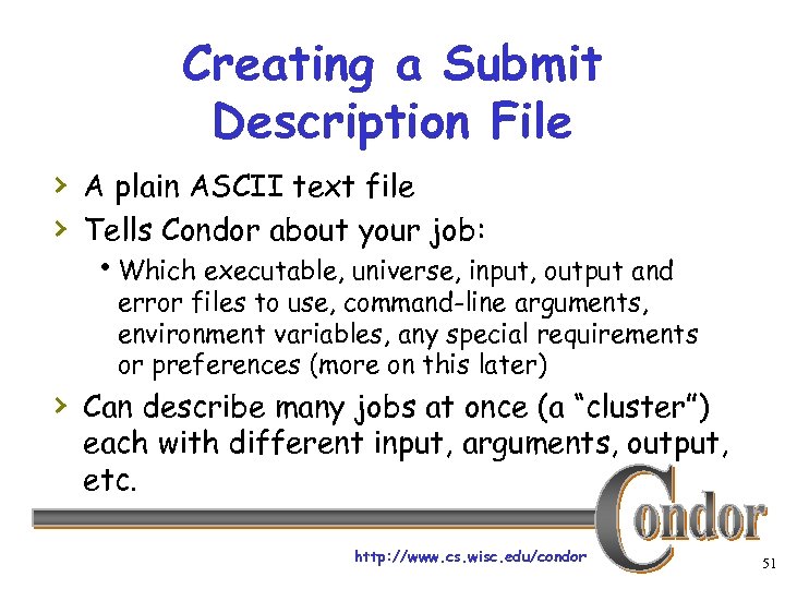 Creating a Submit Description File › A plain ASCII text file › Tells Condor