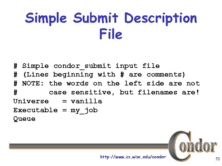 Simple Submit Description File # Simple condor_submit input file # (Lines beginning with #