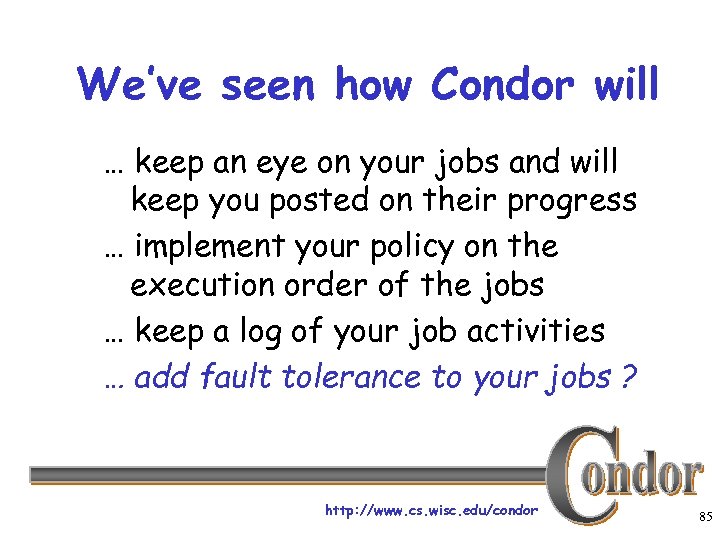 We’ve seen how Condor will … keep an eye on your jobs and will