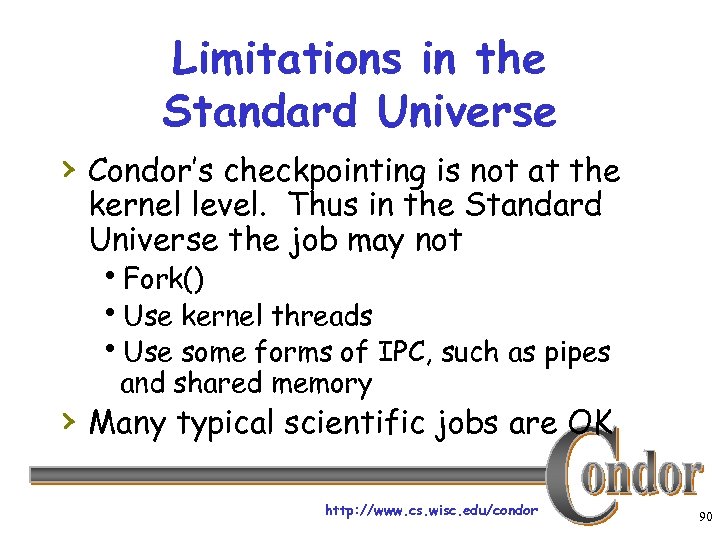 Limitations in the Standard Universe › Condor’s checkpointing is not at the kernel level.