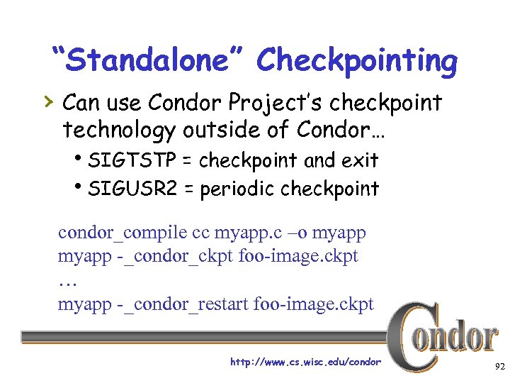 “Standalone” Checkpointing › Can use Condor Project’s checkpoint technology outside of Condor… h. SIGTSTP