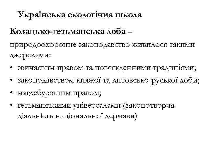 Українська екологічна школа Козацько-гетьманська доба – природоохоронне законодавство живилося такими джерелами: • звичаєвим правом
