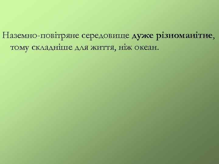 Наземно-повітряне середовище дуже різноманітне, тому складніше для життя, ніж океан. 