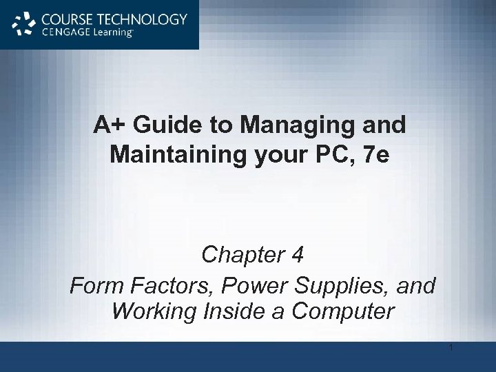 A+ Guide to Managing and Maintaining your PC, 7 e Chapter 4 Form Factors,