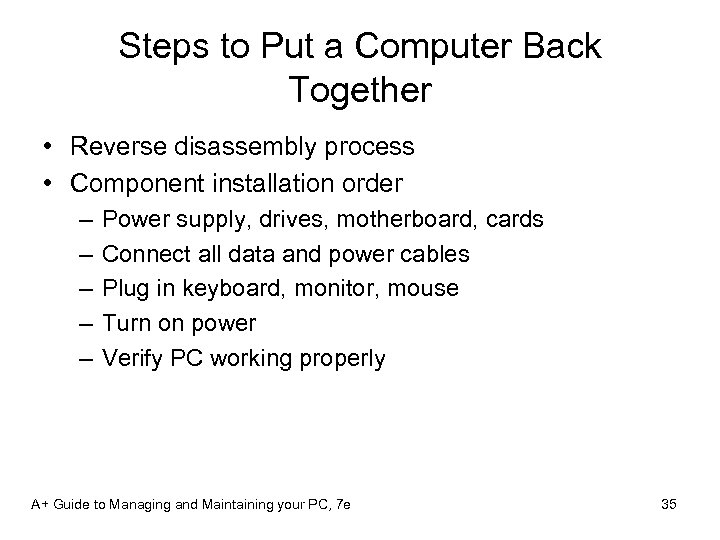 Steps to Put a Computer Back Together • Reverse disassembly process • Component installation