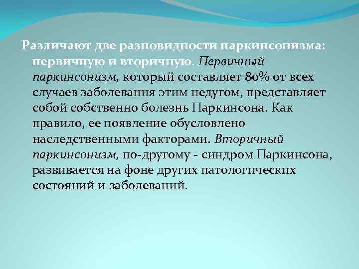 Различают две разновидности паркинсонизма: первичную и вторичную. Первичный паркинсонизм, который составляет 80% от всех