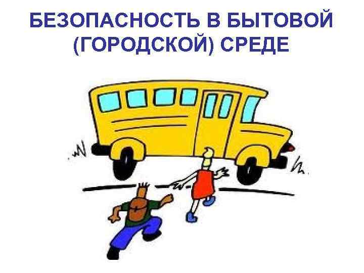 БЕЗОПАСНОСТЬ В БЫТОВОЙ (ГОРОДСКОЙ) СРЕДЕ 