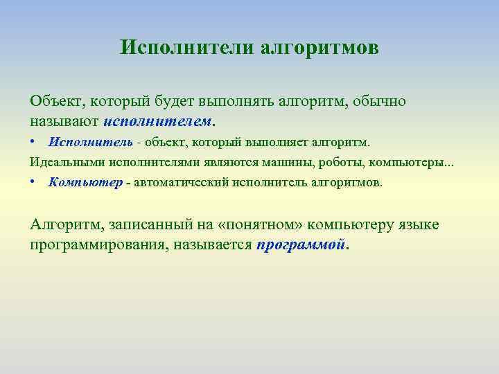 Исполнители алгоритмов Объект, который будет выполнять алгоритм, обычно называют исполнителем. • Исполнитель - объект,