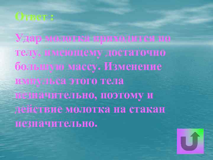 Ответ : Удар молотка приходится по телу, имеющему достаточно большую массу. Изменение импульса этого