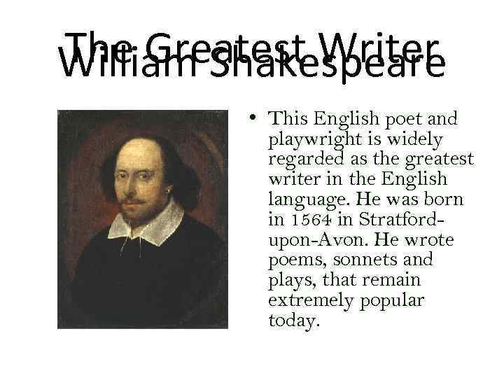 The Greatest Writer William Shakespeare • This English poet and playwright is widely regarded