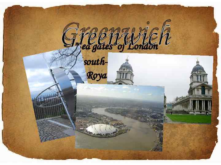 Greenwich • "Sea gates" of London • A district of south-east London, England, located