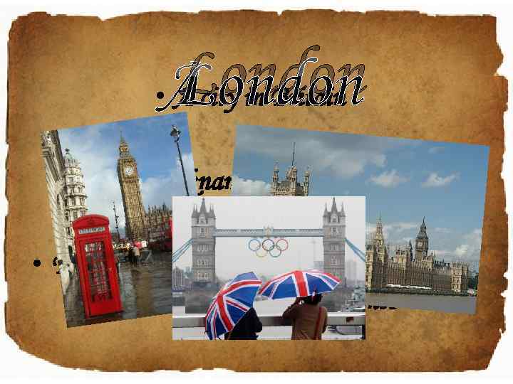  London • A city in Britain • The nickname is “The Smoke” •