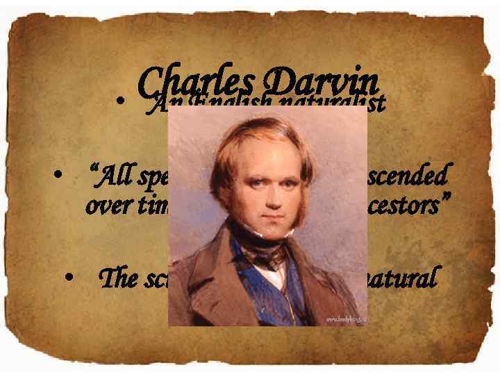 Charles Darvin • An English naturalist • “All species of life have descended over