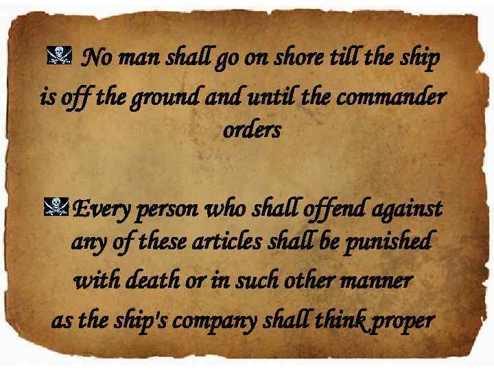  No man shall go on shore till the ship is off the ground
