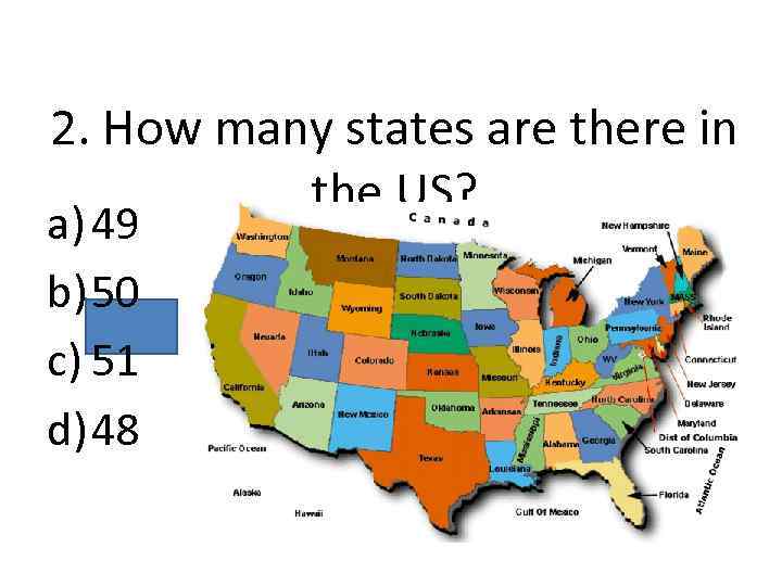 2. How many states are there in the US? a) 49 b) 50 c)
