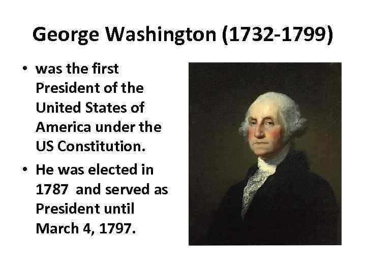 George Washington (1732 -1799) • was the first President of the United States of