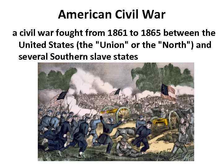 American Civil War a civil war fought from 1861 to 1865 between the United
