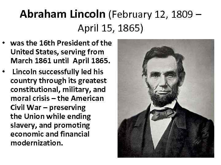 Abraham Lincoln (February 12, 1809 – April 15, 1865) • was the 16 th