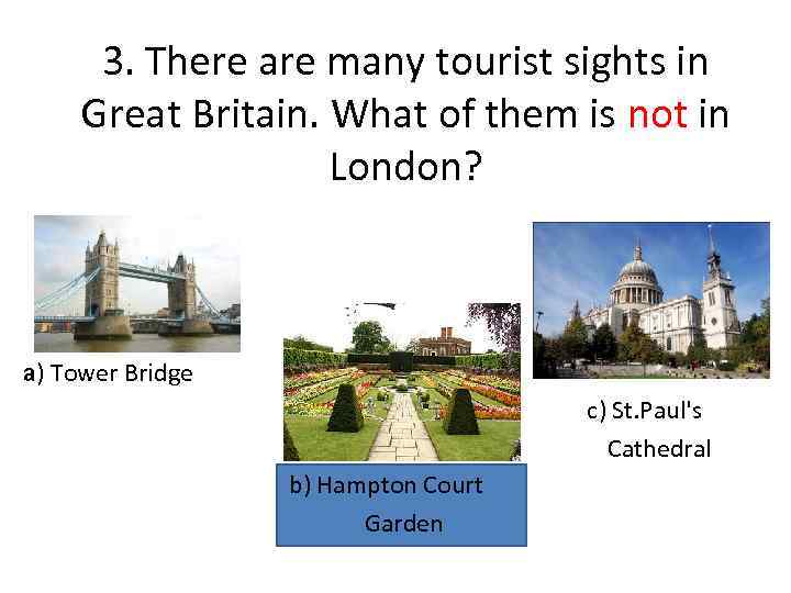 3. There are many tourist sights in Great Britain. What of them is not