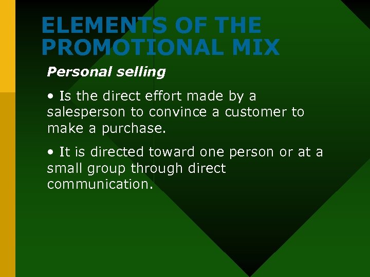 ELEMENTS OF THE PROMOTIONAL MIX Personal selling • Is the direct effort made by