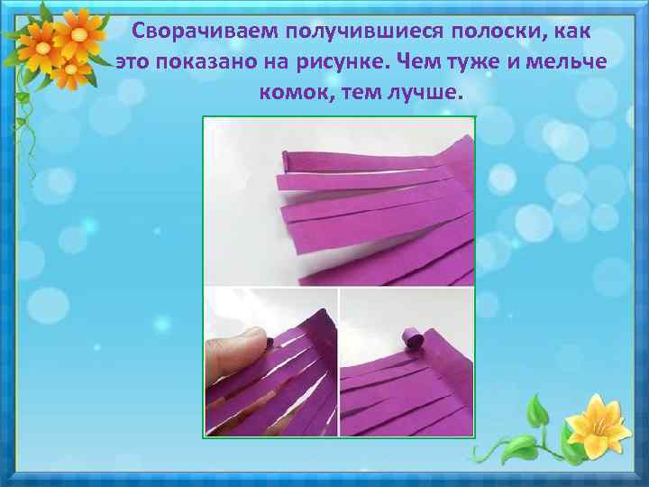Сворачиваем получившиеся полоски, как это показано на рисунке. Чем туже и мельче комок, тем