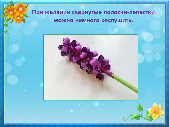 При желании свернутые полоски-лепестки можно немного распушить. 