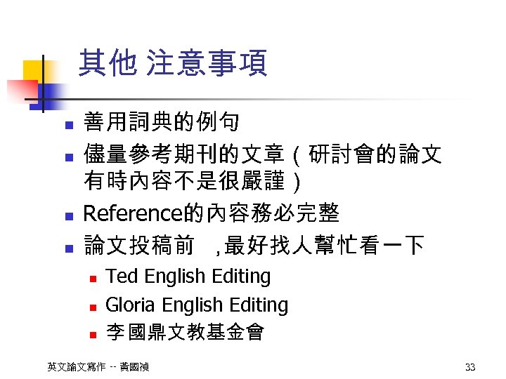 其他 注意事項 n n 善用詞典的例句 儘量參考期刊的文章（研討會的論文 有時內容不是很嚴謹） Reference的內容務必完整 論文投稿前 ， 最好找人幫忙看一下 n n n