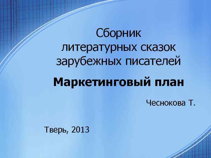 Сборник литературных сказок зарубежных писателей Маркетинговый план Чеснокова Т. Тверь, 2013 