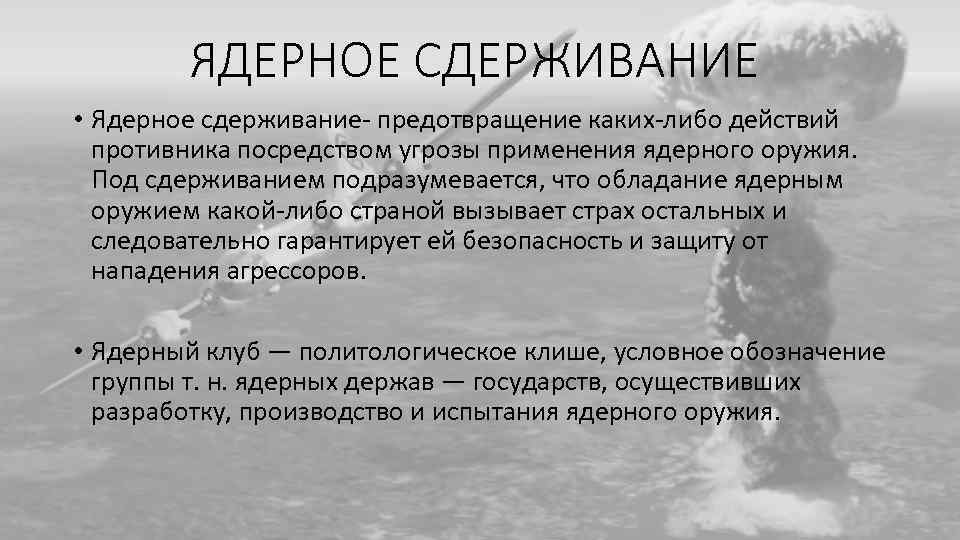 ЯДЕРНОЕ СДЕРЖИВАНИЕ • Ядерное сдерживание- предотвращение каких-либо действий противника посредством угрозы применения ядерного оружия.