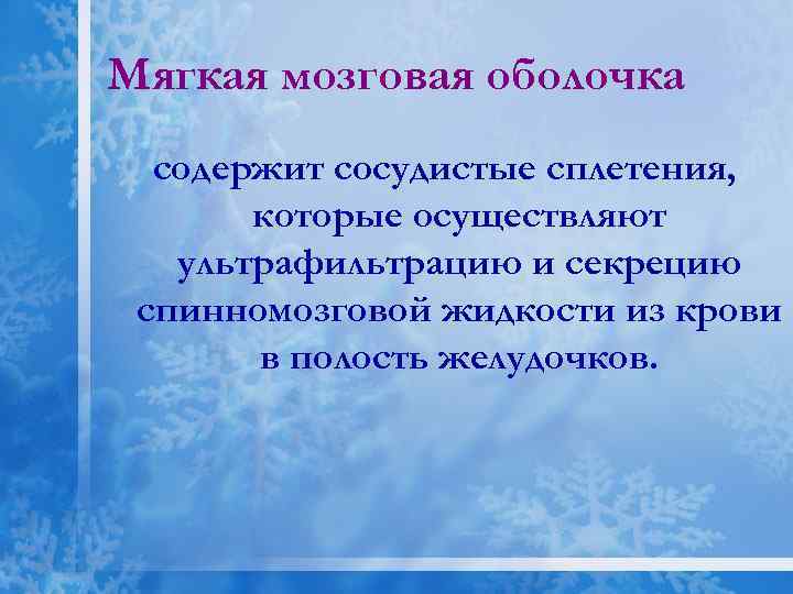 Мягкая мозговая оболочка содержит сосудистые сплетения, которые осуществляют ультрафильтрацию и секрецию спинномозговой жидкости из