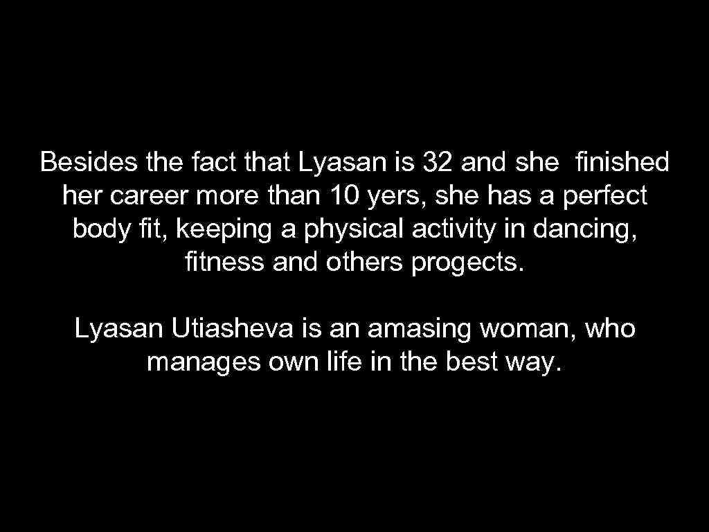Besides the fact that Lyasan is 32 and she finished her career more than