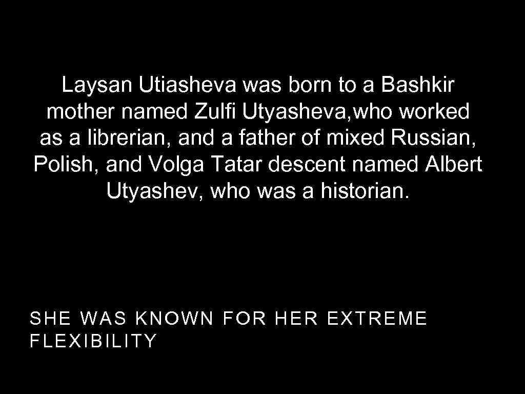 Laysan Utiasheva was born to a Bashkir mother named Zulfi Utyasheva, who worked as