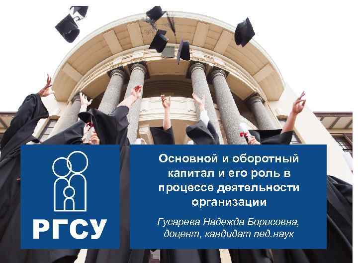 Основной и оборотный капитал и его роль в процессе деятельности организации Гусарева Надежда Борисовна,