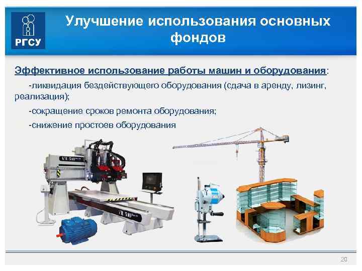 Улучшение использования основных фондов Эффективное использование работы машин и оборудования: -ликвидация бездействующего оборудования (сдача