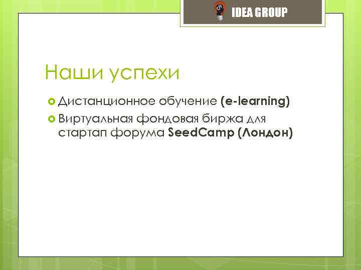 IDEA GROUP Наши успехи обучение (e-learning) Виртуальная фондовая биржа для стартап форума Seed. Camp